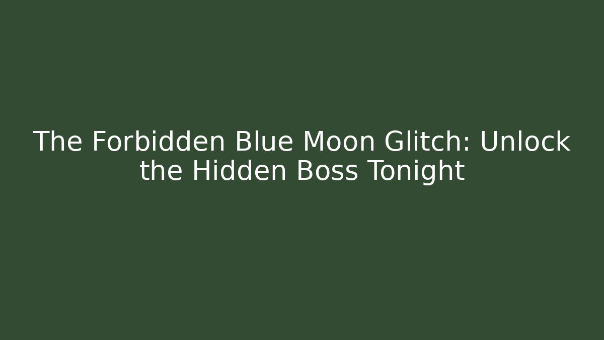 The Forbidden Blue Moon Glitch: Unlock the Hidden Boss Tonight