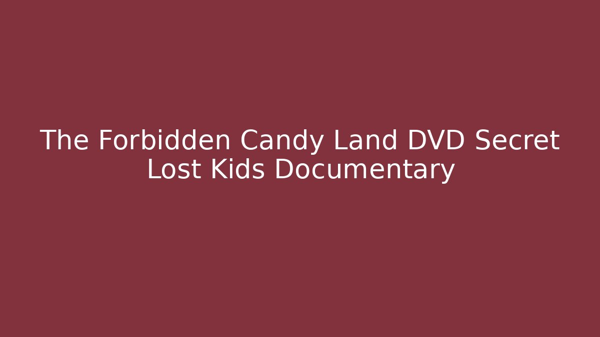 The Forbidden Candy Land DVD Secret Lost Kids Documentary
