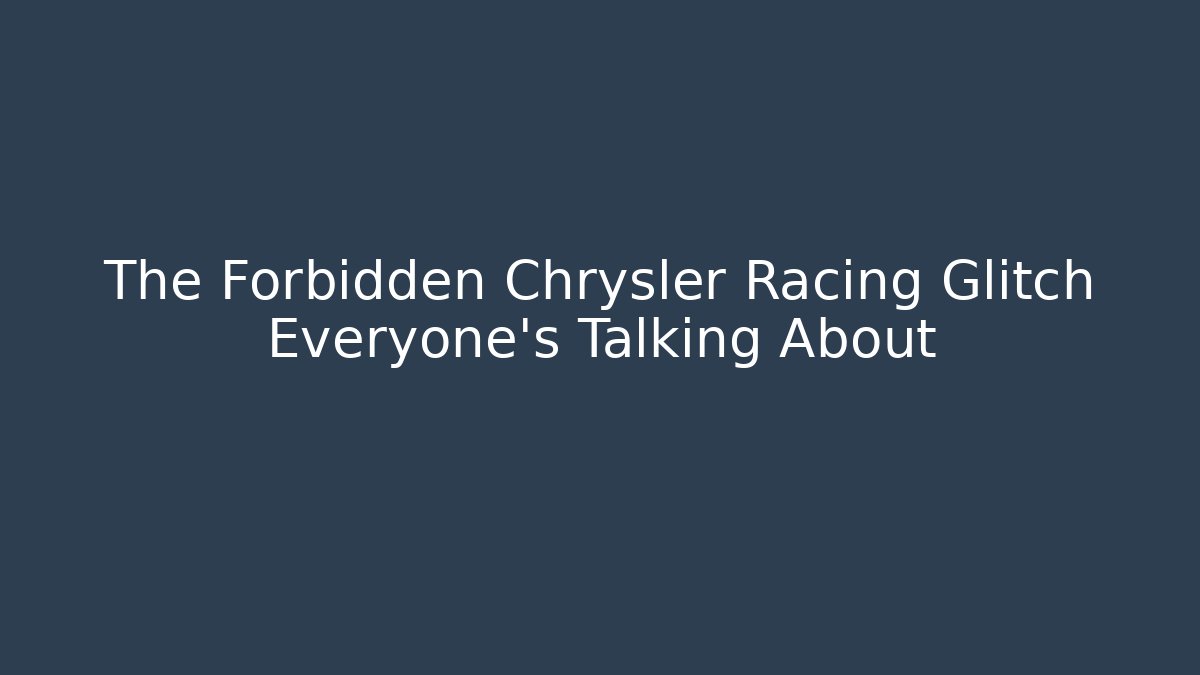 The Forbidden Chrysler Racing Glitch Everyone's Talking About