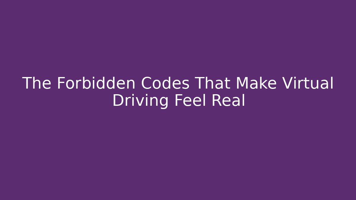 The Forbidden Codes That Make Virtual Driving Feel Real - NADclinic