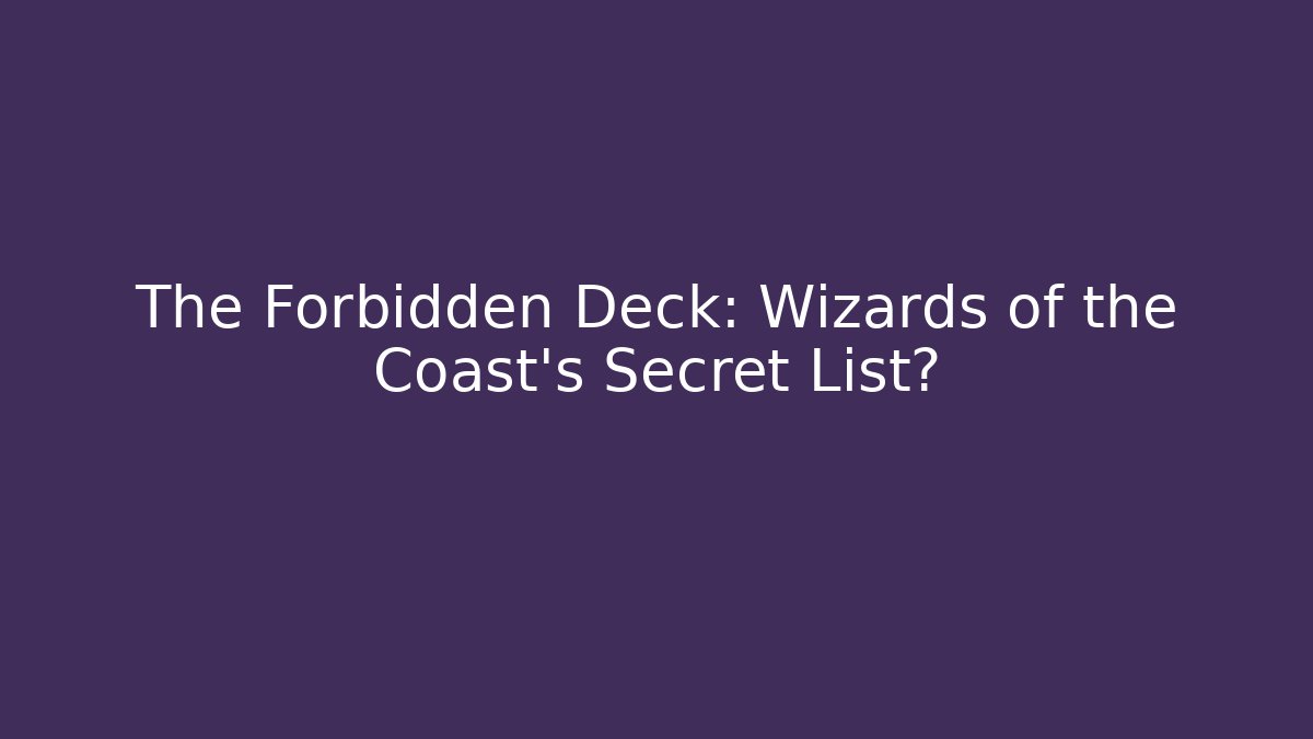 The Forbidden Deck: Wizards of the Coast's Secret List?
