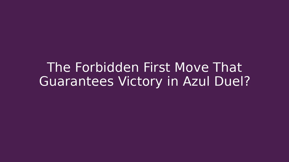 The Forbidden First Move That Guarantees Victory in Azul Duel?