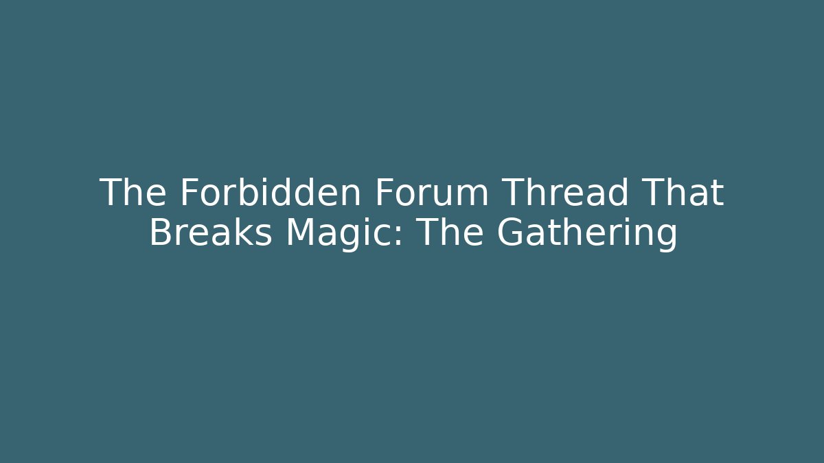 The Forbidden Forum Thread That Breaks Magic: The Gathering - NADclinic