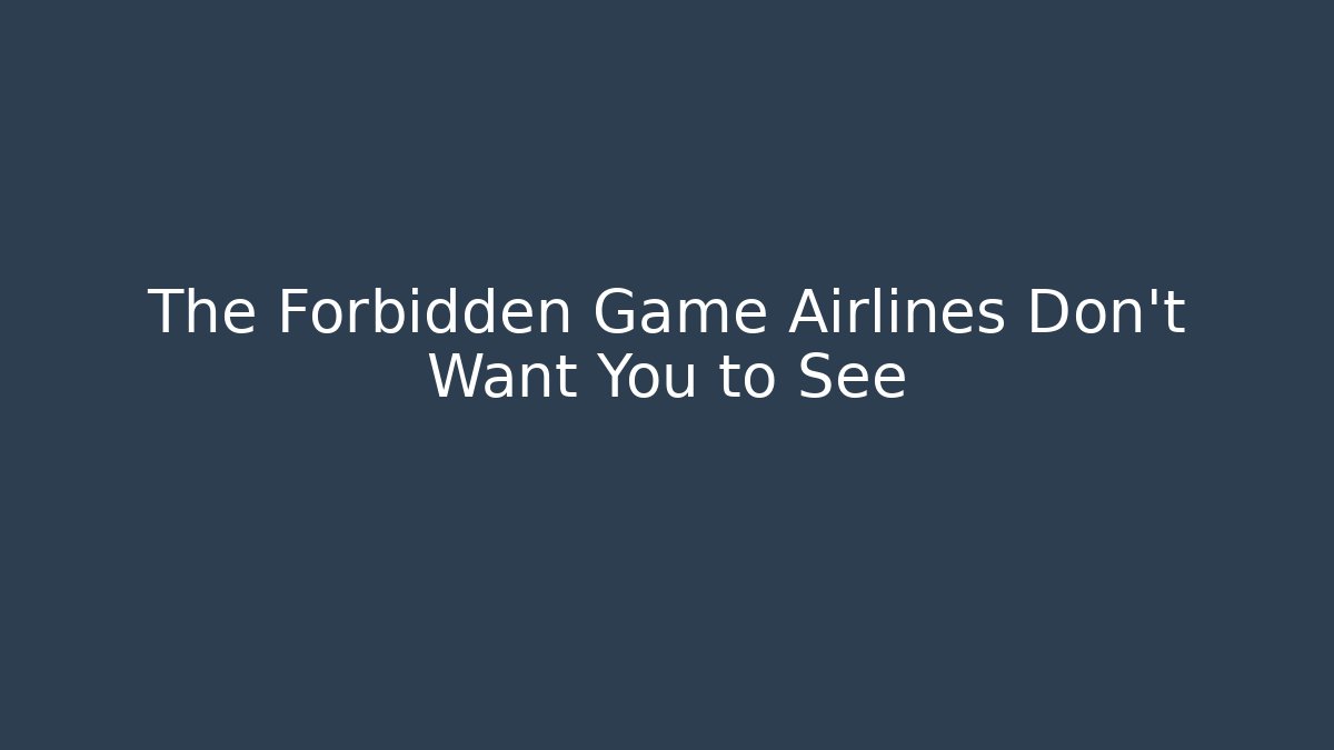 The Forbidden Game Airlines Don’t Want You to See