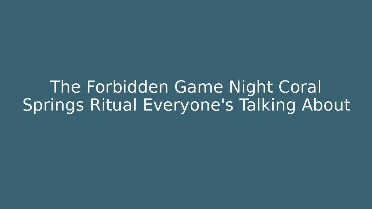 The Forbidden Game Night Coral Springs Ritual Everyone’s Talking About