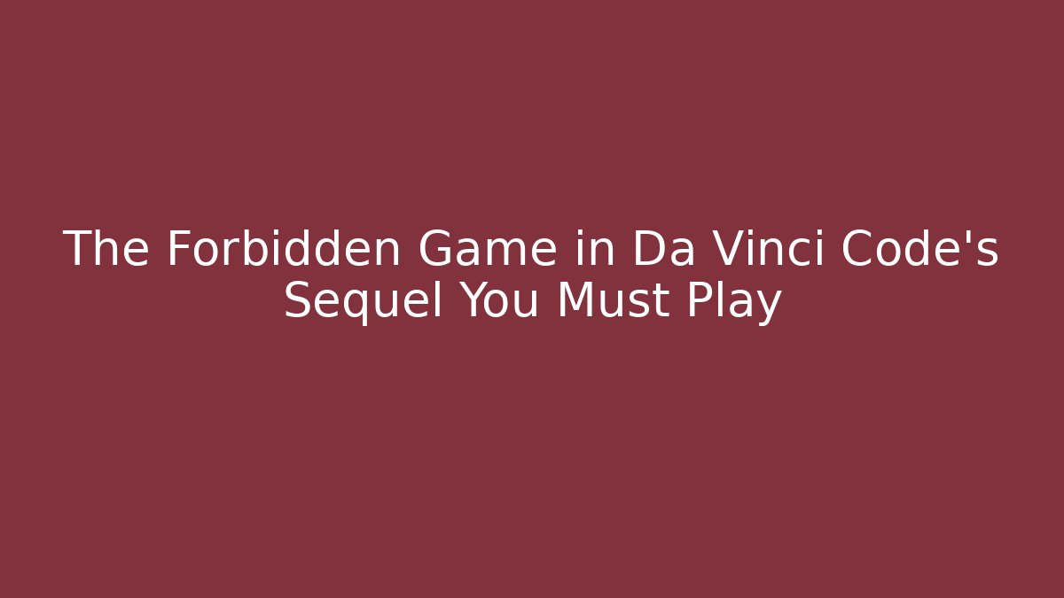 The Forbidden Game in Da Vinci Code's Sequel You Must Play