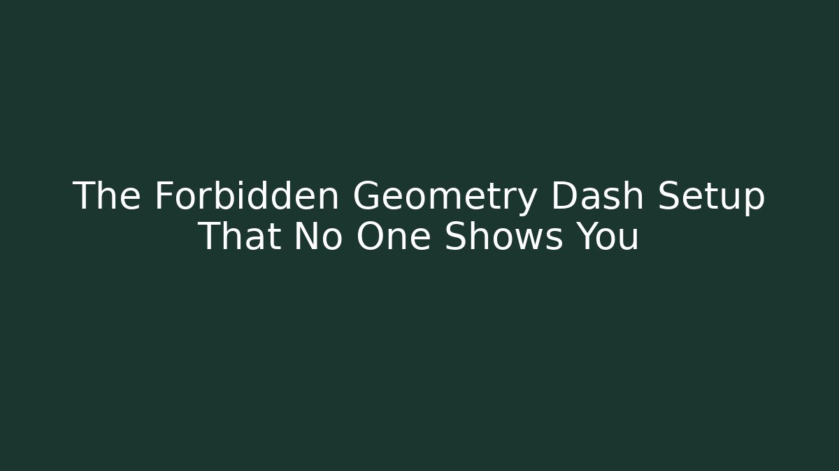 The Forbidden Geometry Dash Setup That No One Shows You