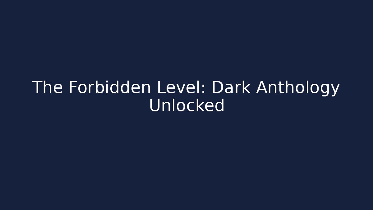The Forbidden Level: Dark Anthology Unlocked - NADclinic