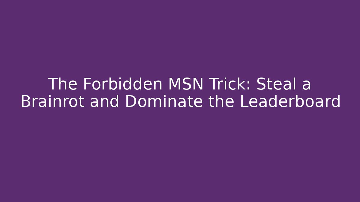 The Forbidden MSN Trick: Steal a Brainrot and Dominate the Leaderboard
