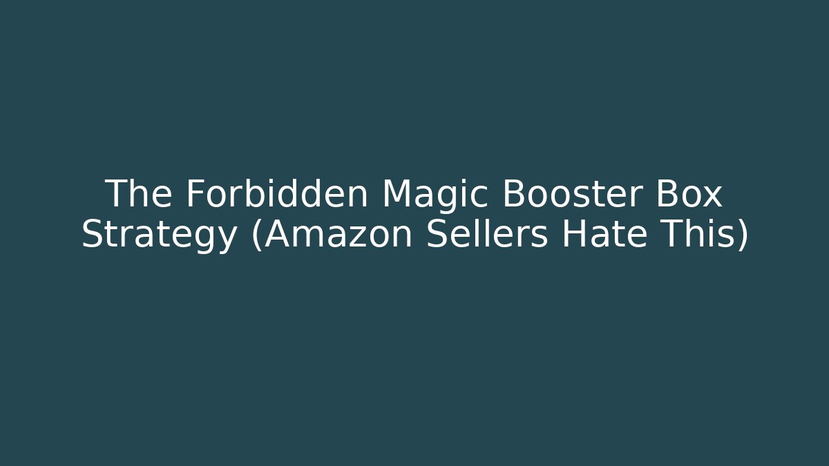 The Forbidden Magic Booster Box Strategy (Amazon Sellers Hate This)