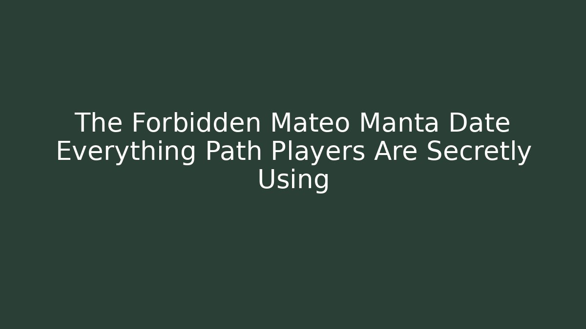 The Forbidden Mateo Manta Date Everything Path Players Are Secretly Using