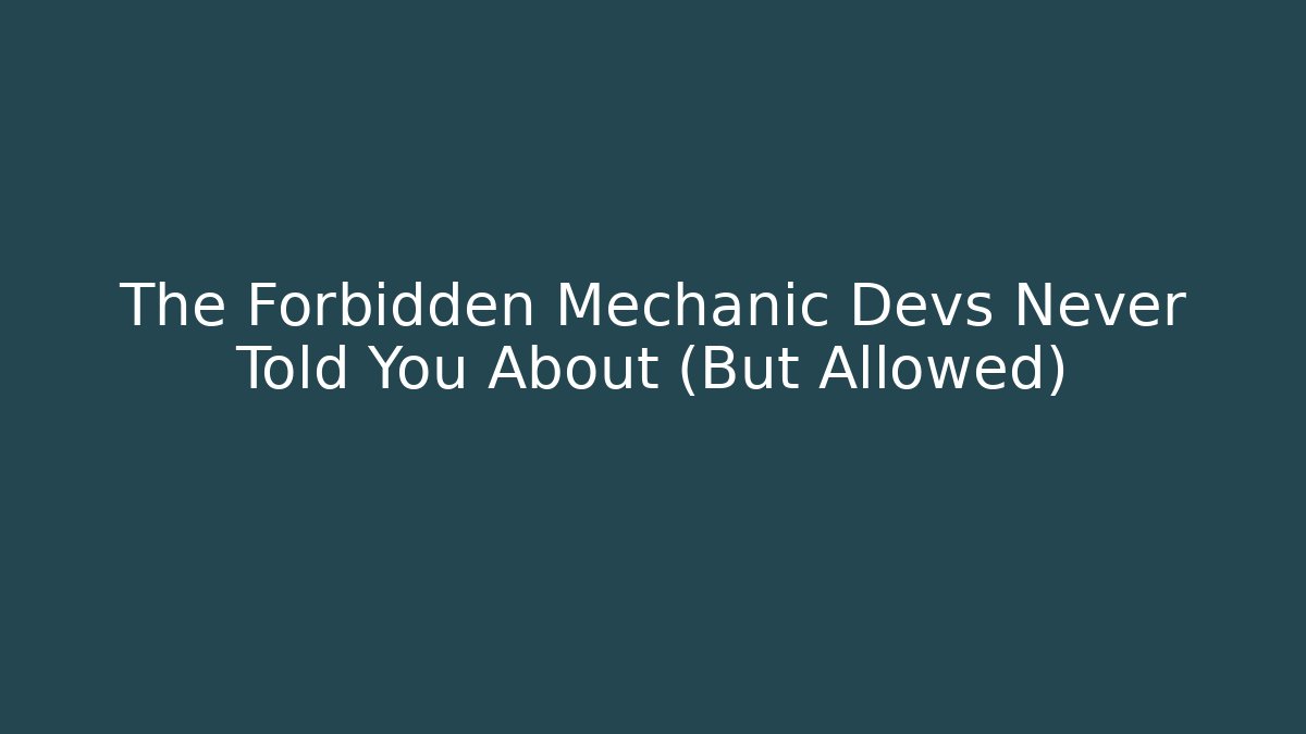 The Forbidden Mechanic Devs Never Told You About (But Allowed)