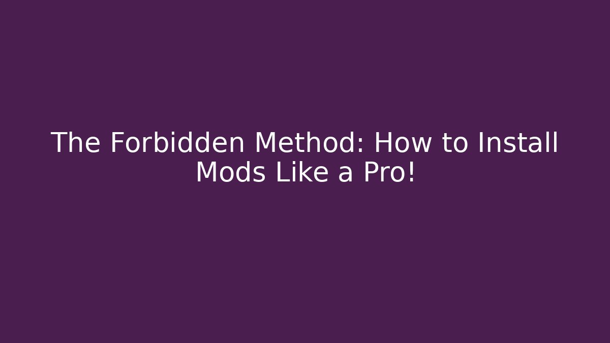 The Forbidden Method: How to Install Mods Like a Pro!