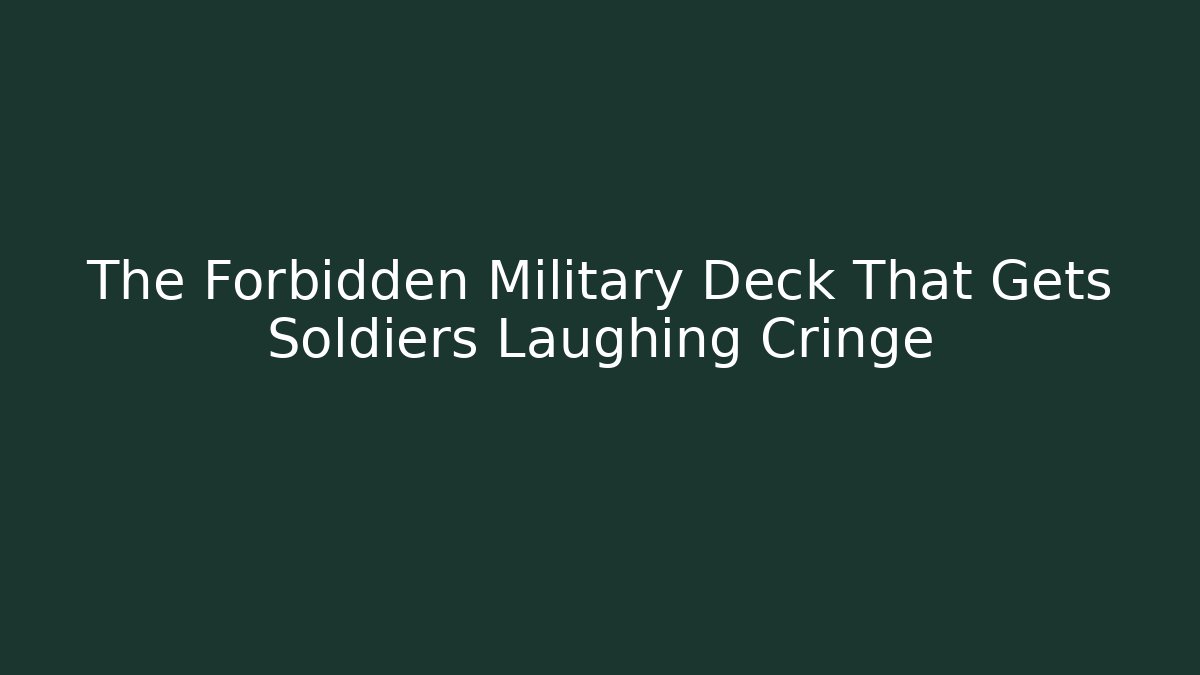 The Forbidden Military Deck That Gets Soldiers Laughing Cringe