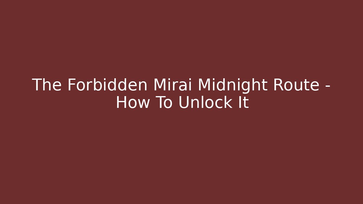 The Forbidden Mirai Midnight Route – How To Unlock It