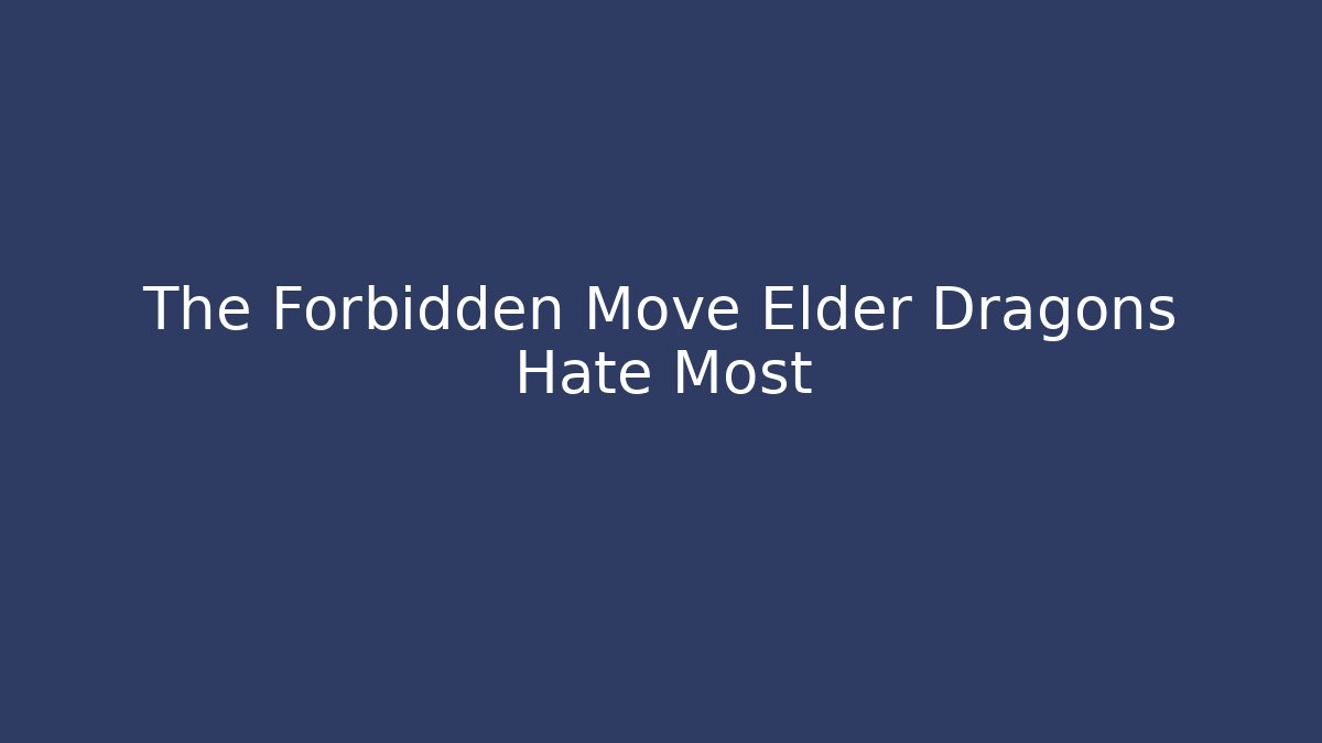 The Forbidden Move Elder Dragons Hate Most