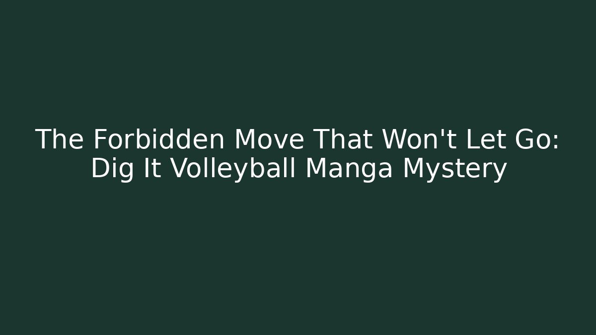 The Forbidden Move That Won't Let Go: Dig It Volleyball Manga Mystery