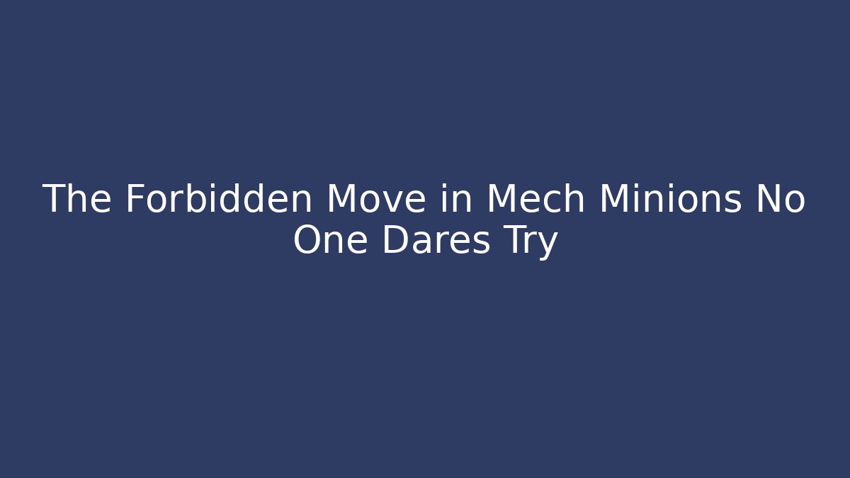 The Forbidden Move in Mech Minions No One Dares Try - NADclinic