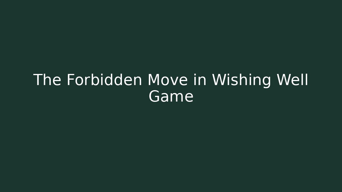 The Forbidden Move in Wishing Well Game