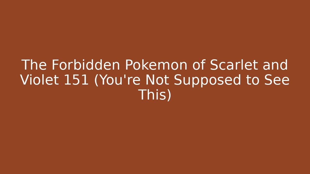 The Forbidden Pokémon of Scarlet and Violet 151 (You're Not Supposed to See This)