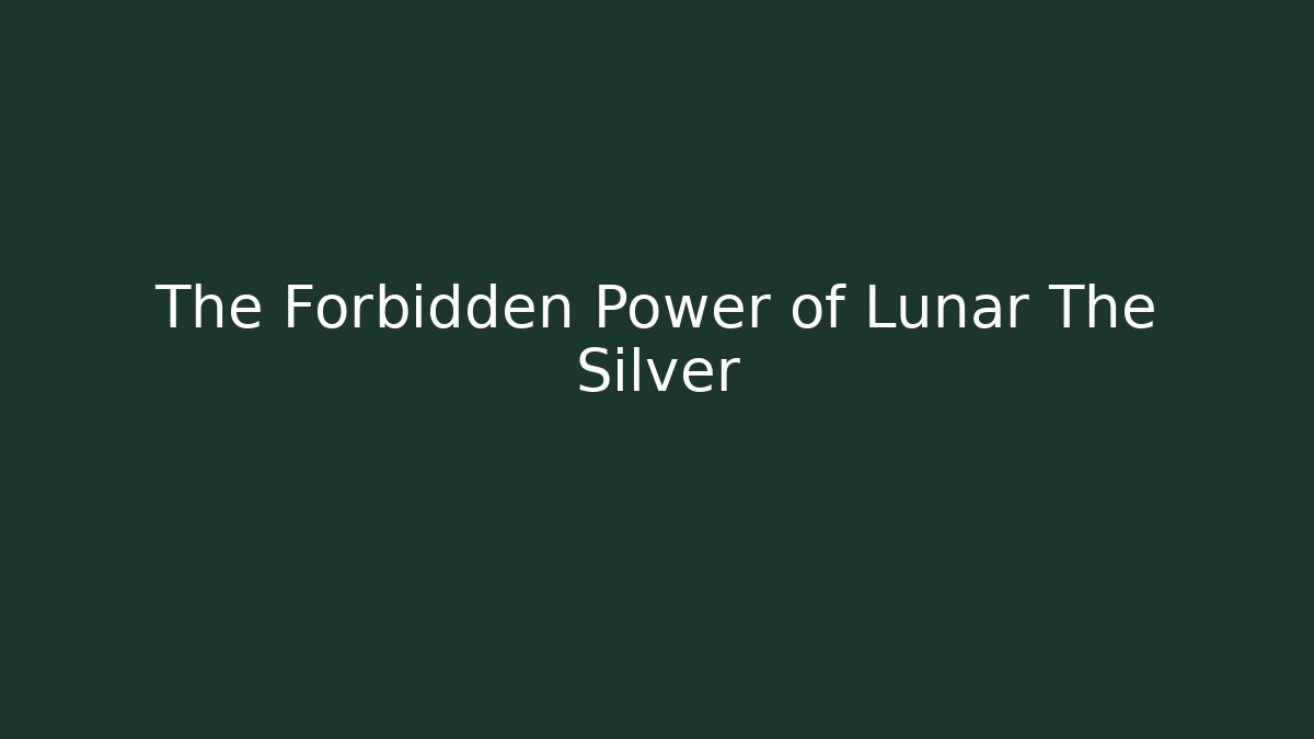 The Forbidden Power of Lunar The Silver