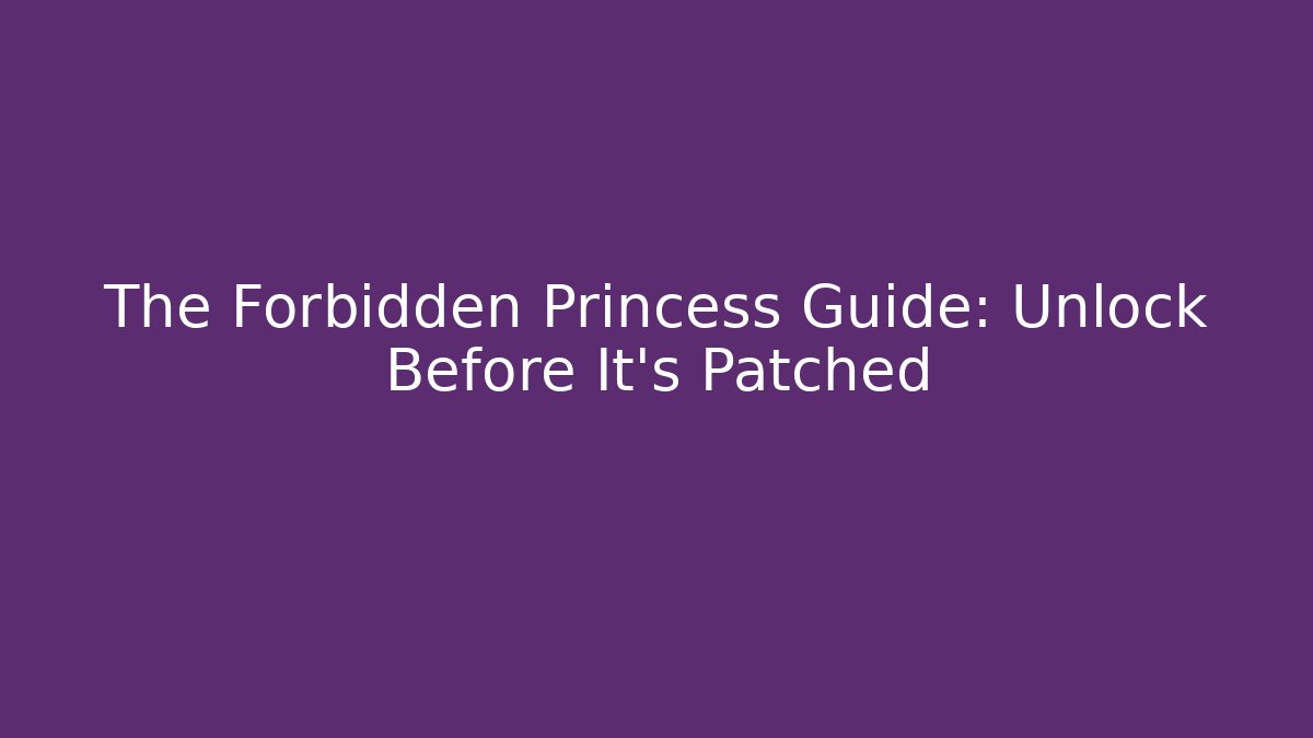 The Forbidden Princess Guide: Unlock Before It's Patched