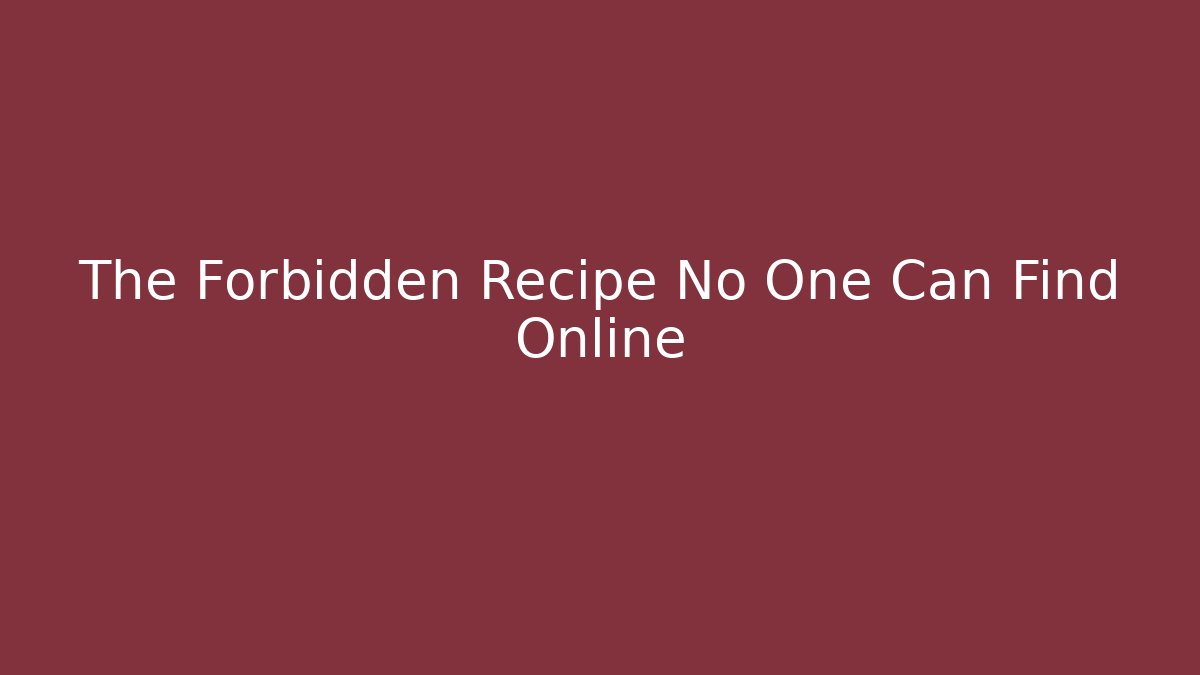 The Forbidden Recipe No One Can Find Online