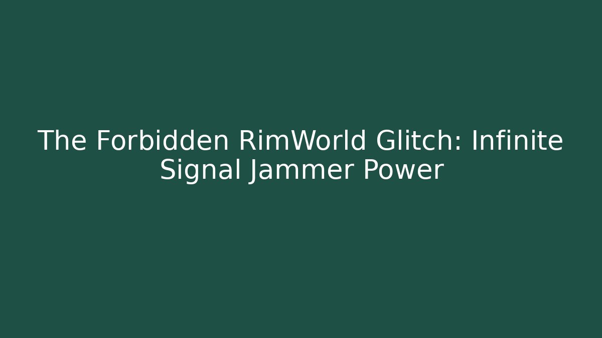 The Forbidden RimWorld Glitch: Infinite Signal Jammer Power