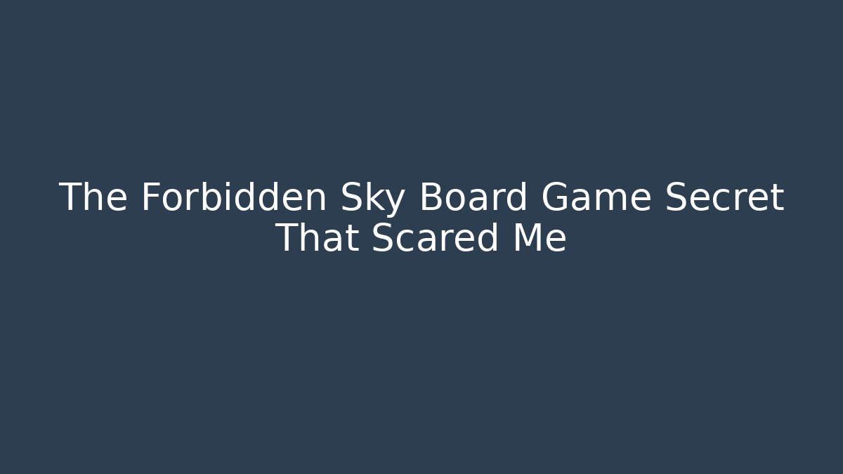 The Forbidden Sky Board Game Secret That Scared Me