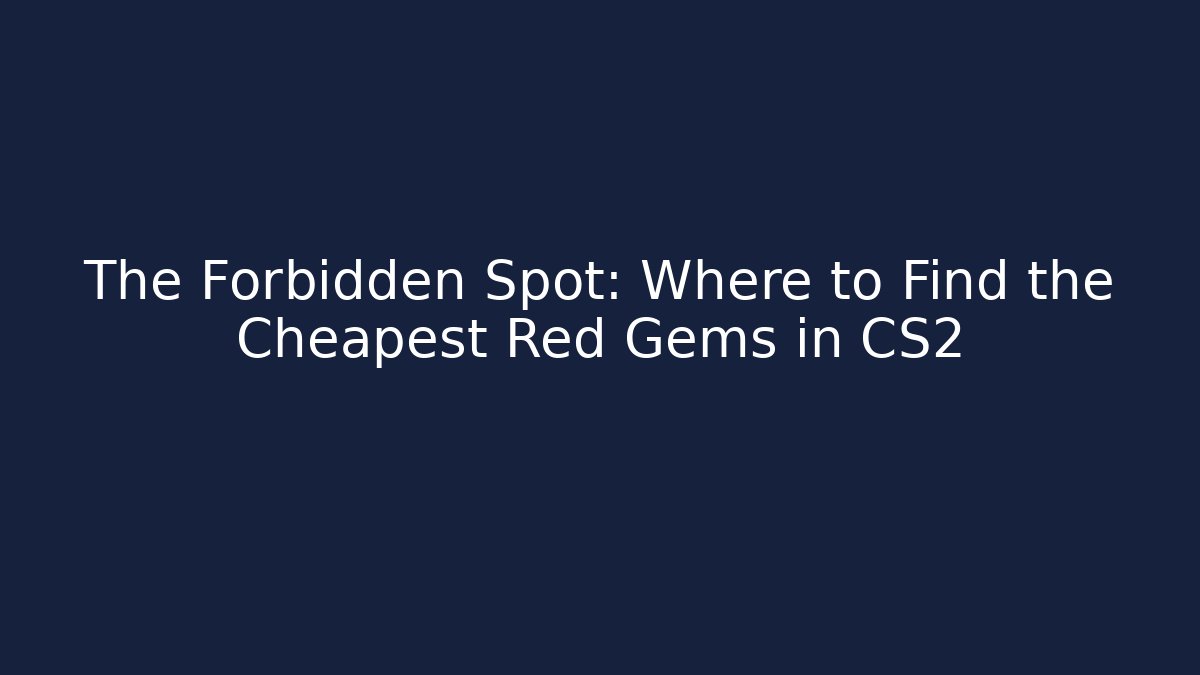 The Forbidden Spot: Where to Find the Cheapest Red Gems in CS2