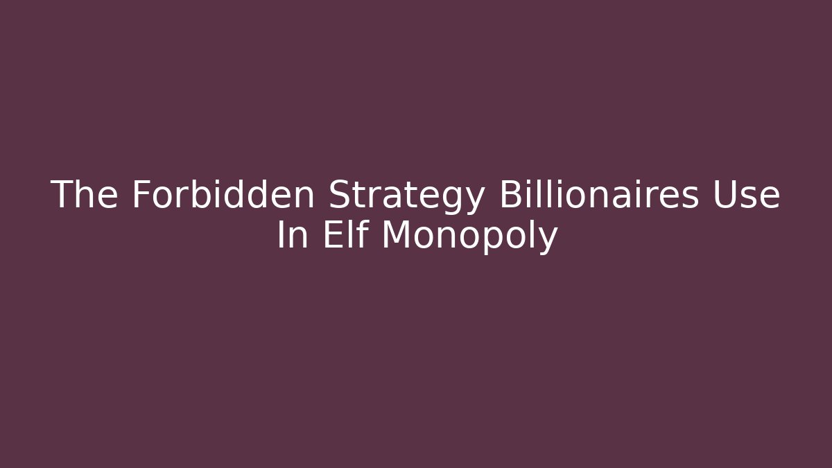 The Forbidden Strategy Billionaires Use In Elf Monopoly
