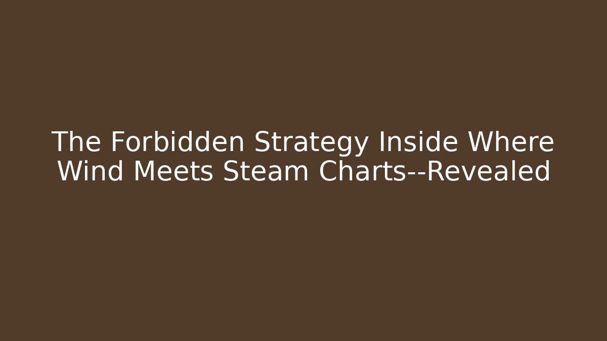The Forbidden Strategy Inside Where Wind Meets Steam Charts—Revealed - NADclinic