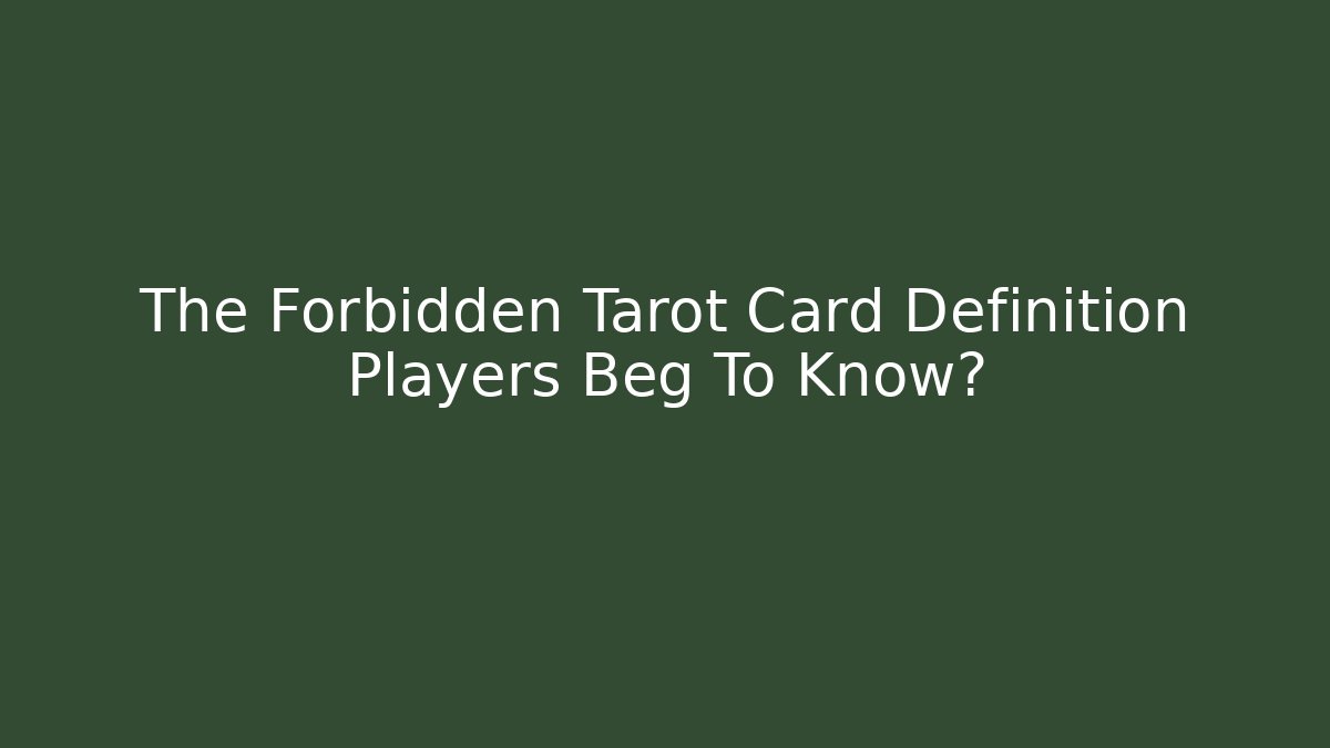 The Forbidden Tarot Card Definition Players Beg To Know?