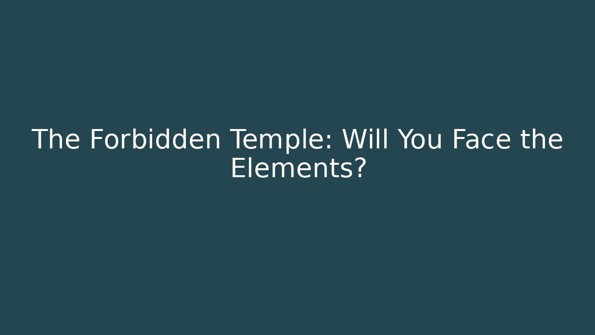 The Forbidden Temple: Will You Face the Elements?
