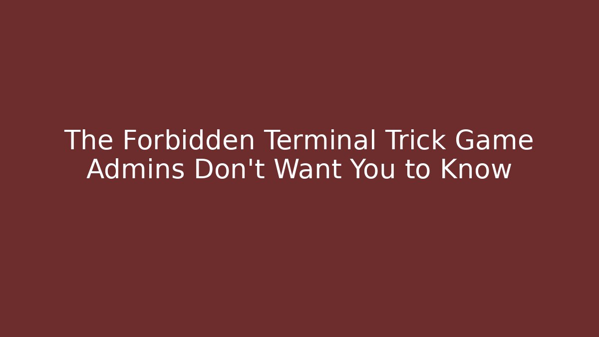 The Forbidden Terminal Trick Game Admins Don't Want You to Know