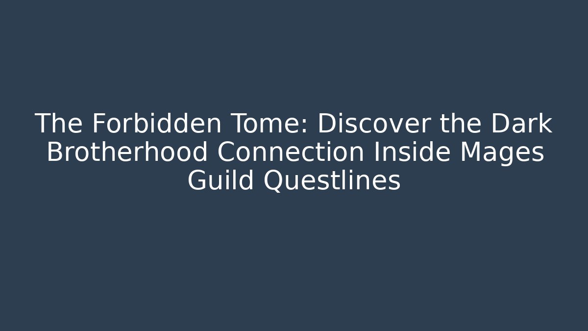 The Forbidden Tome: Discover the Dark Brotherhood Connection Inside Mages Guild Questlines