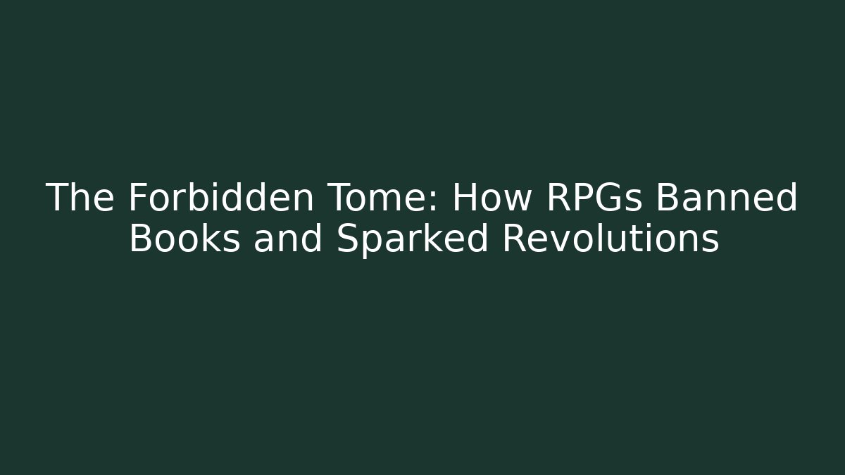 The Forbidden Tome: How RPGs Banned Books and Sparked Revolutions