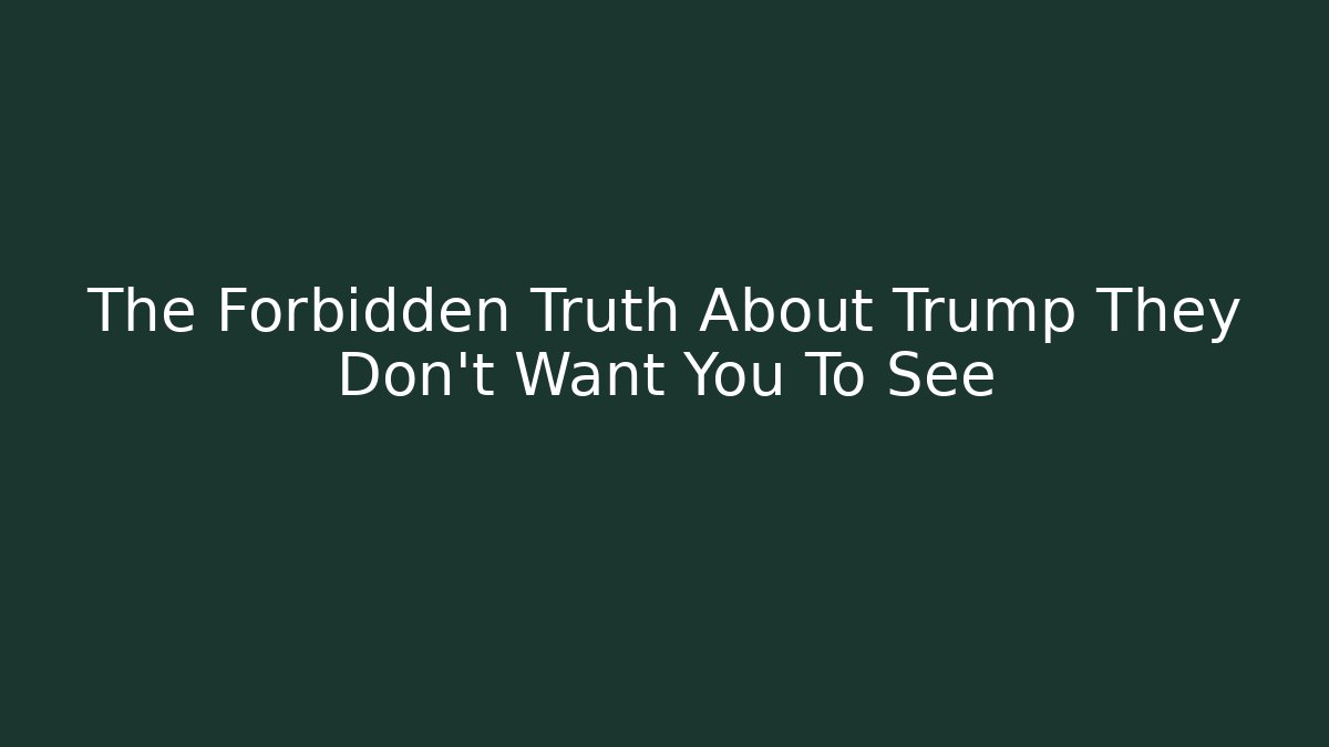 The Forbidden Truth About Trump They Don't Want You To See