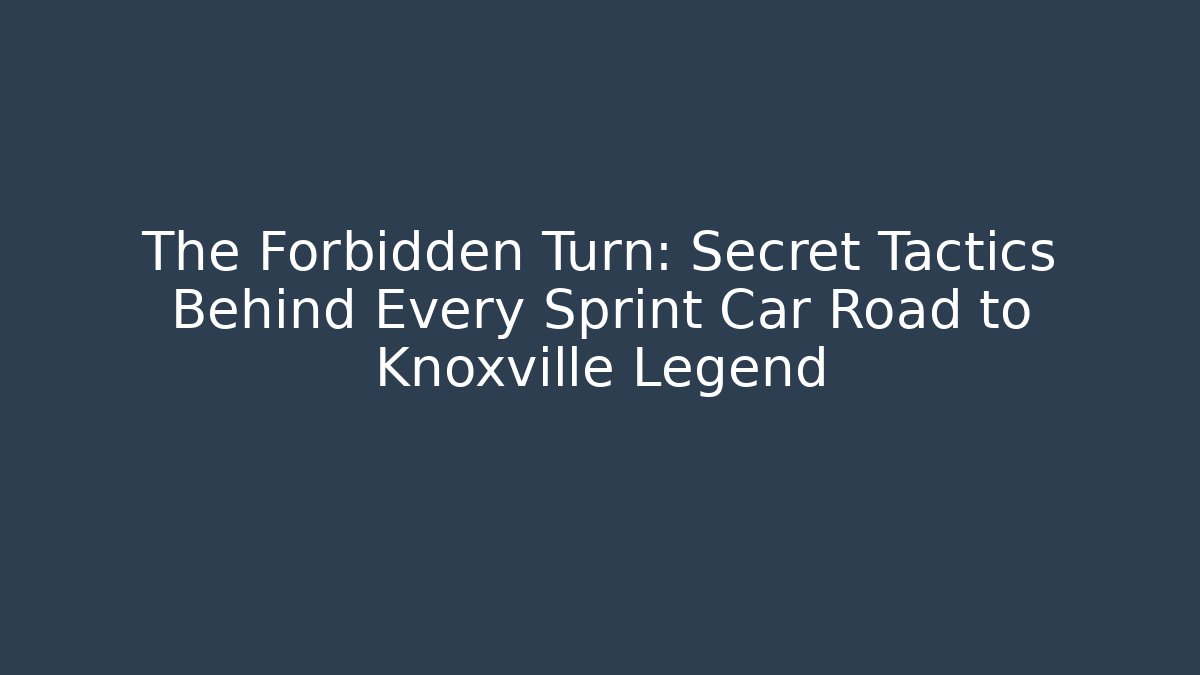 The Forbidden Turn: Secret Tactics Behind Every Sprint Car Road to Knoxville Legend