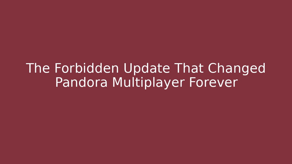 The Forbidden Update That Changed Pandora Multiplayer Forever