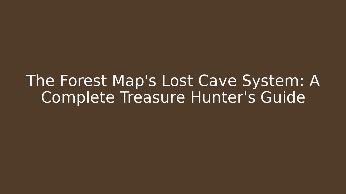 The Forest Map's Lost Cave System: A Complete Treasure Hunter's Guide