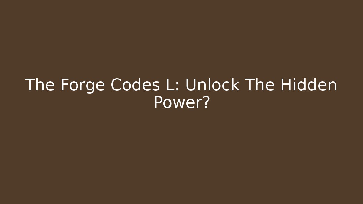The Forge Codes L: Unlock The Hidden Power?