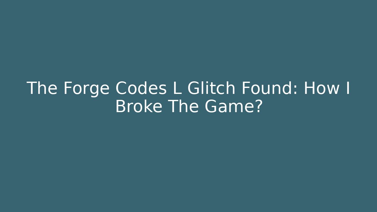 The Forge Codes L Glitch Found: How I Broke The Game?