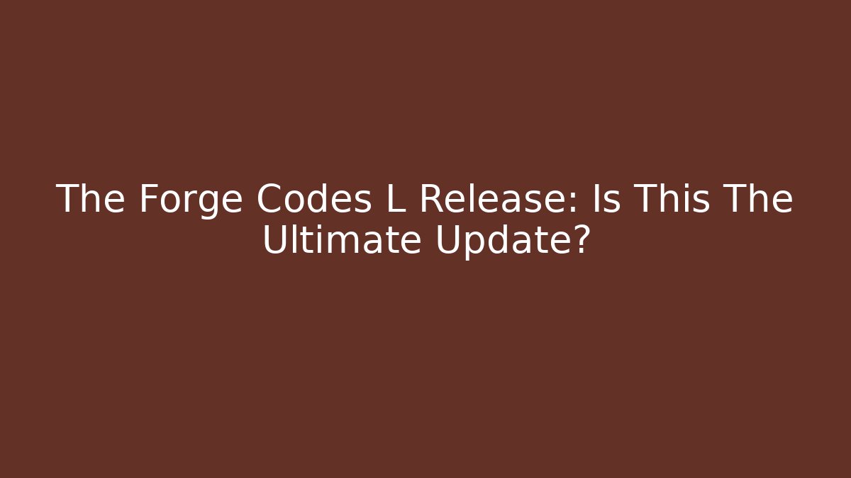 The Forge Codes L Release: Is This The Ultimate Update?