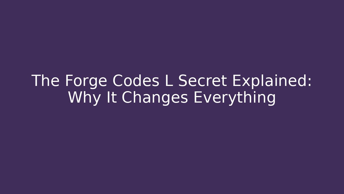 The Forge Codes L Secret Explained: Why It Changes Everything