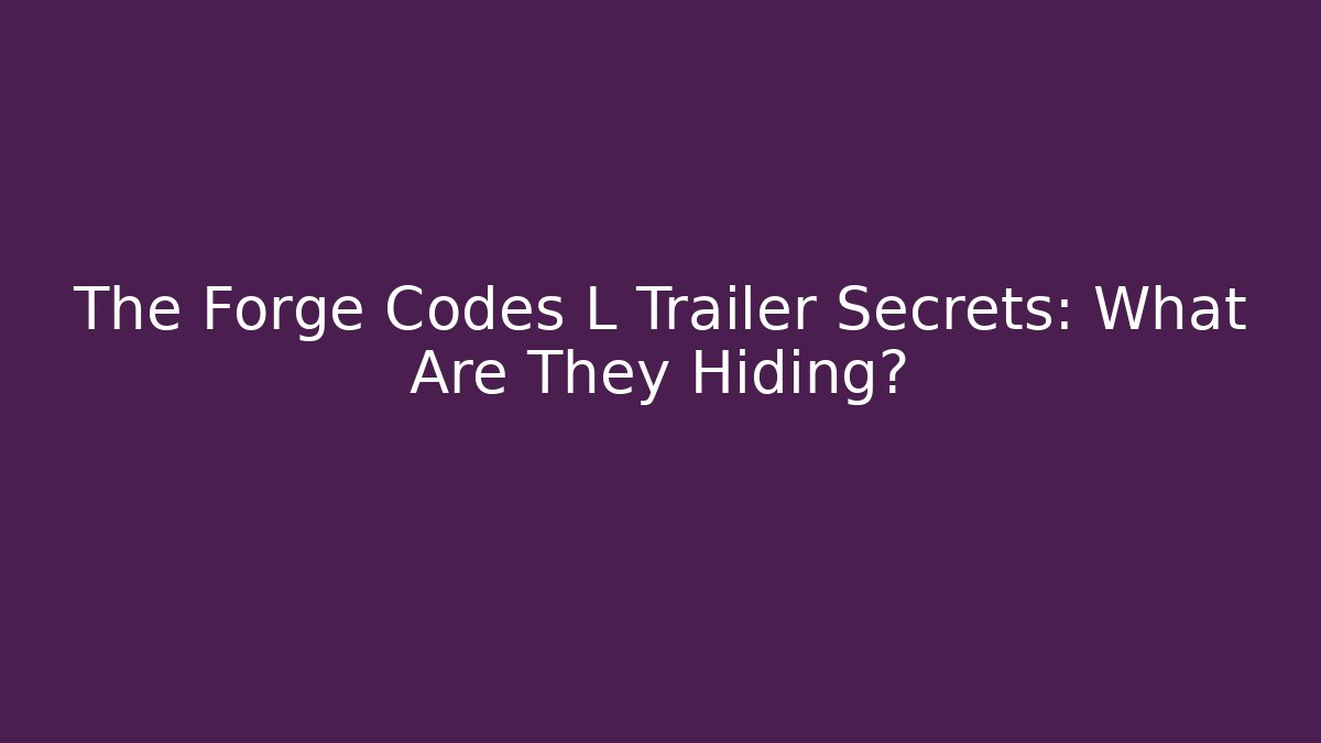 The Forge Codes L Trailer Secrets: What Are They Hiding?