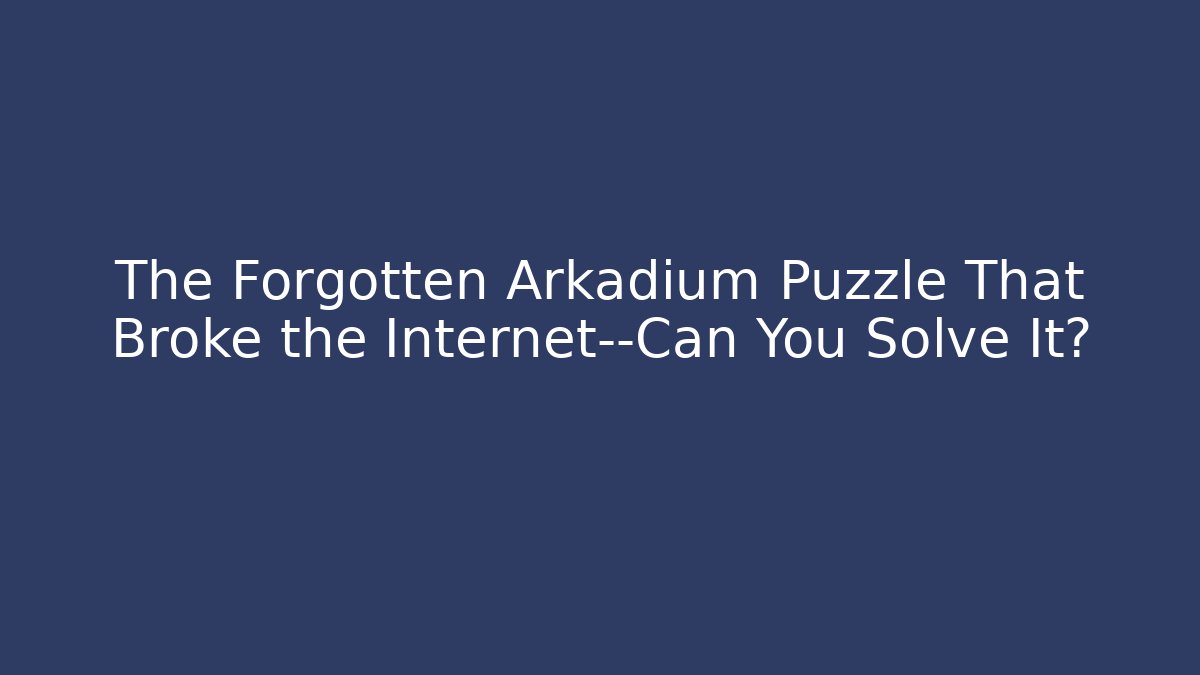 The Forgotten Arkadium Puzzle That Broke the Internet—Can You Solve It?