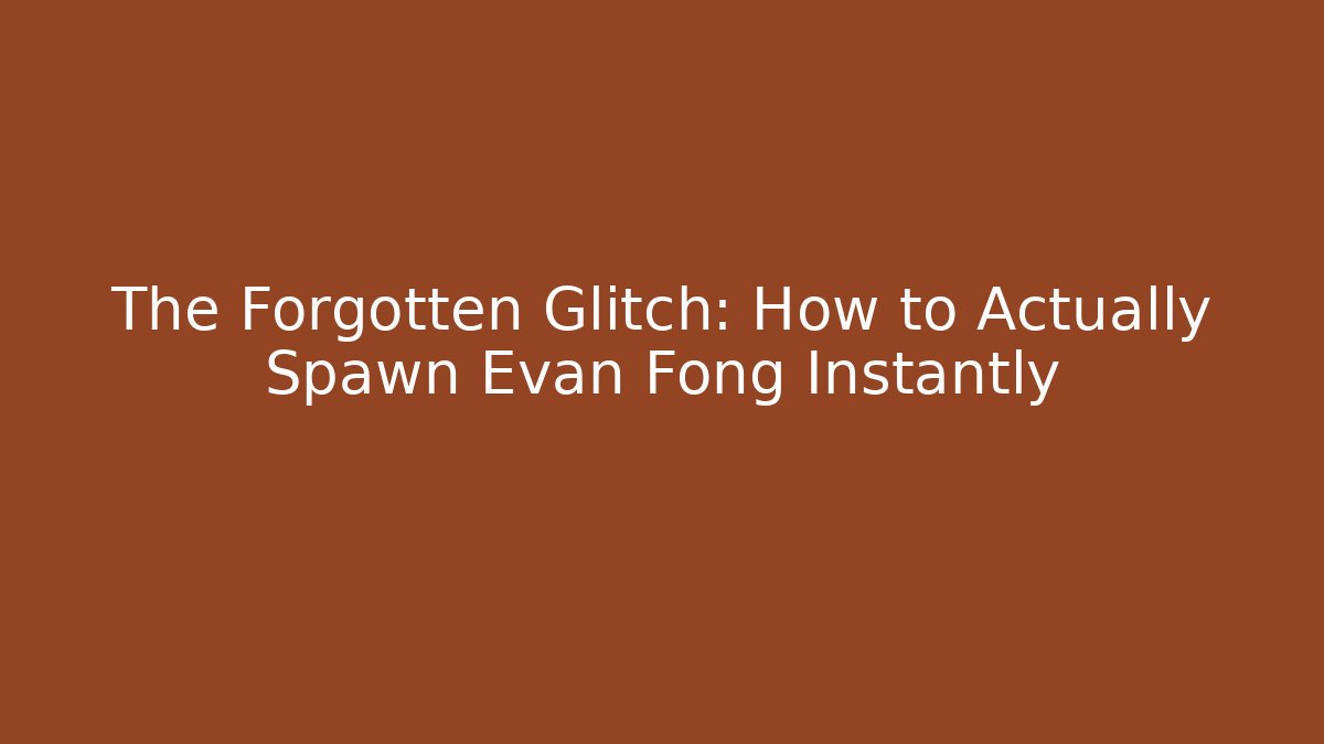 The Forgotten Glitch: How to Actually Spawn Evan Fong Instantly