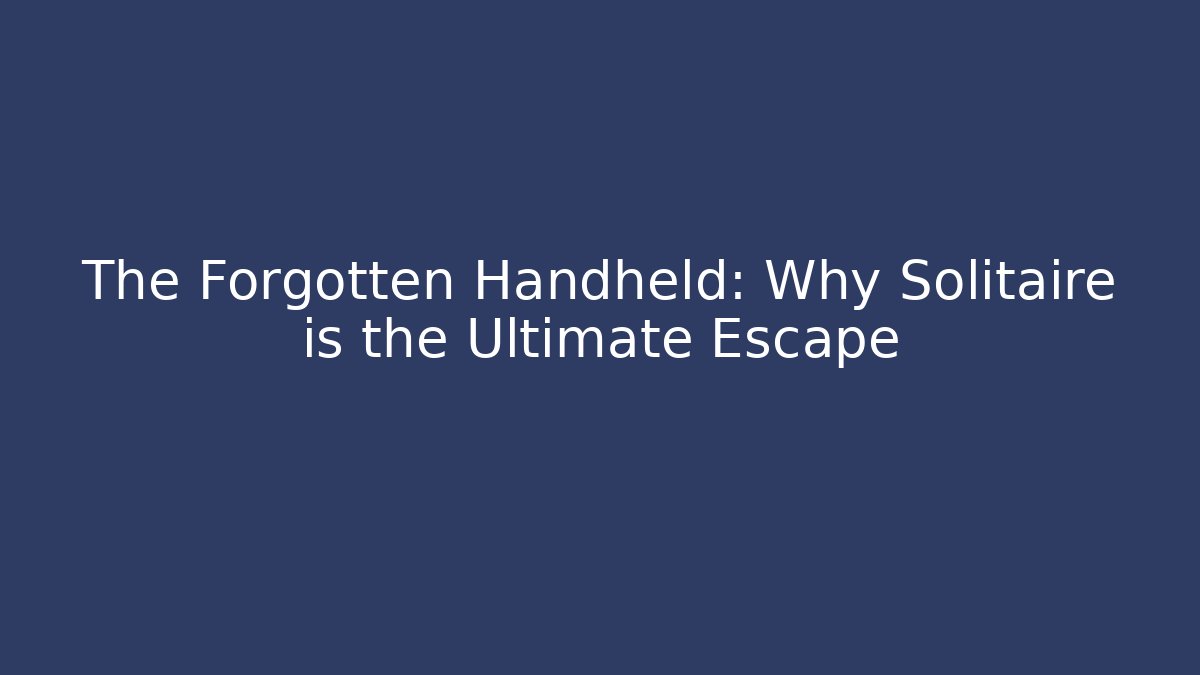 The Forgotten Handheld: Why Solitaire is the Ultimate Escape - NADclinic