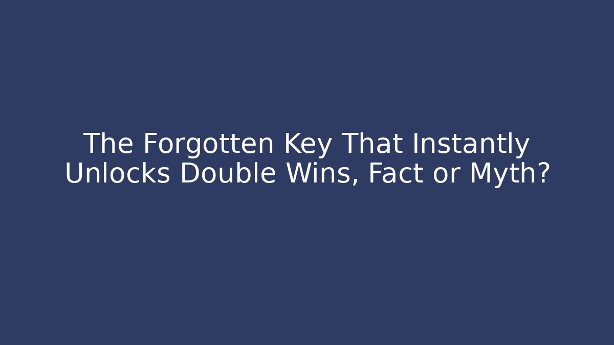 The Forgotten Key That Instantly Unlocks Double Wins, Fact or Myth?